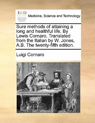 Sichere Methoden zur Erlangung eines langen und gesunden Lebens. von Lewis Cornaro. Übersetzt aus dem Italienischen von W. Jones, A.B. Fünfundzwanzigste Auflage. - Sure Methods of Attaining a Long and Healthful Life. by Lewis Cornaro. Translated from the Italian by W. Jones, A.B. the Twenty-Fifth Edition.