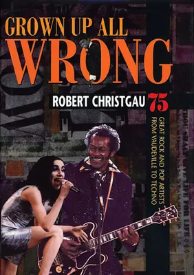 Grown Up All Wrong: 75 große Rock- und Popkünstler von Vaudeville bis Techno - Grown Up All Wrong: 75 Great Rock and Pop Artists from Vaudeville to Techno