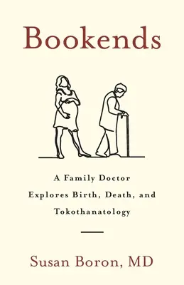 Buchstützen: Ein Hausarzt erforscht Geburt, Tod und Tokothanatologie - Bookends: A Family Doctor Explores Birth, Death, and Tokothanatology