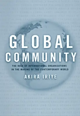 Globale Gemeinschaft: Die Rolle der internationalen Organisationen bei der Gestaltung der heutigen Welt - Global Community: The Role of International Organizations in the Making of the Contemporary World
