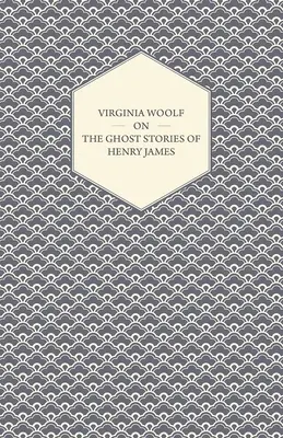 Virginia Woolf über die Geistergeschichten von Henry James - Virginia Woolf on the Ghost Stories of Henry James