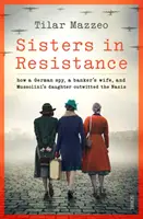 Schwestern im Widerstand - wie eine deutsche Spionin, eine Bankiersfrau und die Tochter Mussolinis die Nazis überlisteten - Sisters in Resistance - how a German spy, a banker's wife, and Mussolini's daughter outwitted the Nazis