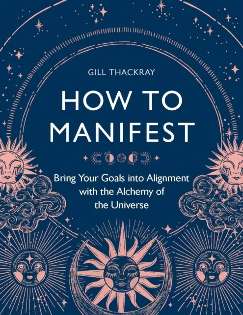 Wie man manifestiert - Bringen Sie Ihre Ziele in Einklang mit der Alchemie des Universums - How to Manifest - Bring Your Goals into Alignment with the Alchemy of the Universe