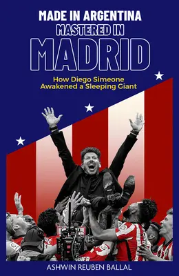 Made in Argentina, Mastered in Madrid: Wie Diego Simeone einen schlafenden Riesen erweckte - Made in Argentina, Mastered in Madrid: How Diego Simeone Awakened a Sleeping Giant