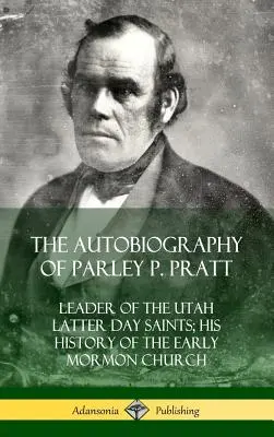 Die Autobiographie von Parley P. Pratt: Führer der Heiligen der Letzten Tage von Utah; seine Geschichte der frühen Mormonenkirche (Gebundene Ausgabe) - The Autobiography of Parley P. Pratt: Leader of the Utah Latter Day Saints; His History of the Early Mormon Church (Hardcover)