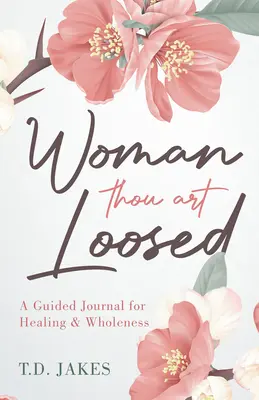 Frau, du bist befreit: Ein Tagebuch für Heilung und Ganzheit - Woman Thou Art Loosed: A Guided Journal for Healing & Wholeness