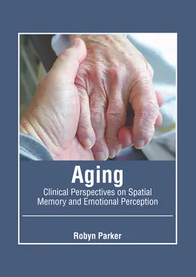 Älter werden: Klinische Perspektiven zum räumlichen Gedächtnis und zur emotionalen Wahrnehmung - Aging: Clinical Perspectives on Spatial Memory and Emotional Perception
