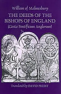 Die Taten der Bischöfe von England [Gesta Pontificum Anglorum] von William von Malmesbury - The Deeds of the Bishops of England [Gesta Pontificum Anglorum] by William of Malmesbury
