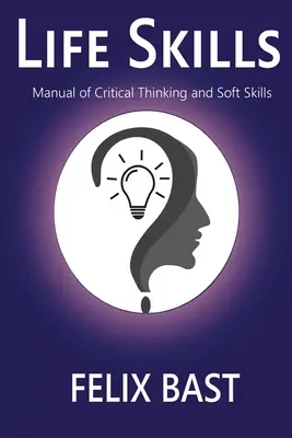 Life Skills - Handbuch des kritischen Denkens und der Soft Skills - Life Skills - Manual of Critical Thinking and Soft Skills