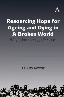 Hoffnung schöpfen für Altern und Sterben in einer kaputten Welt: Ein Weg durch die Verzweiflung - Resourcing Hope for Ageing and Dying in a Broken World: Wayfaring Through Despair