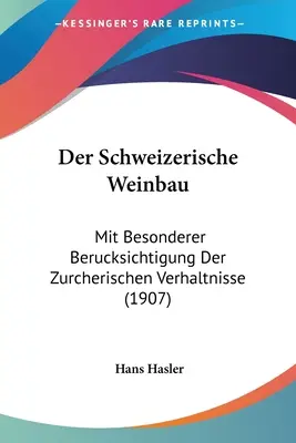 Der Schweizerische Weinbau: Mit Besonderer Berucksichtigung Der Zürcherischen Verhaltnisse (1907) - Der Schweizerische Weinbau: Mit Besonderer Berucksichtigung Der Zurcherischen Verhaltnisse (1907)