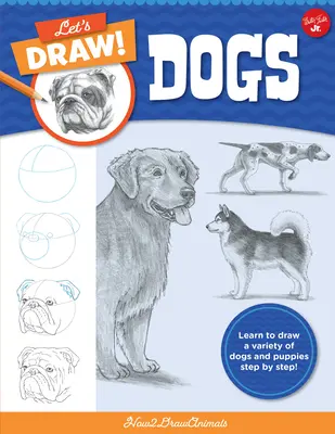 Let's Draw Dogs: Lernen Sie Schritt für Schritt, eine Vielzahl von Hunden und Welpen zu zeichnen! - Let's Draw Dogs: Learn to Draw a Variety of Dogs and Puppies Step by Step!