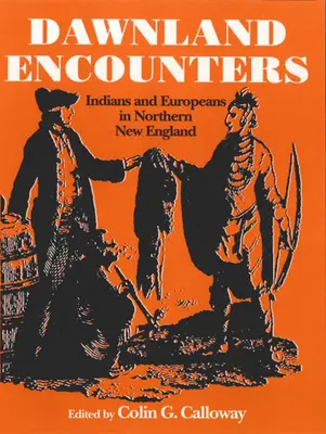 Begegnungen im Morgenland: Indianer und Europäer im nördlichen Neuengland - Dawnland Encounters: Indians and Europeans in Northern New England