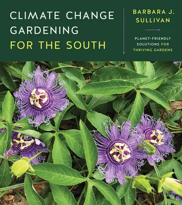 Gärtnern im Klimawandel für den Süden: Planetenschonende Lösungen für blühende Gärten - Climate Change Gardening for the South: Planet-Friendly Solutions for Thriving Gardens