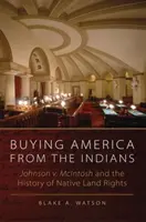 Der Kauf Amerikas von den Indianern: Johnson v. McIntosh und die Geschichte der Landrechte der Ureinwohner - Buying America from the Indians: Johnson V. McIntosh and the History of Native Land Rights
