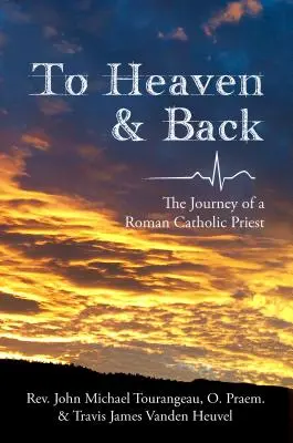 In den Himmel und zurück: Die Reise eines römisch-katholischen Priesters - To Heaven & Back: The Journey of a Roman Catholic Priest