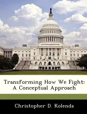 Die Art und Weise, wie wir kämpfen, verändern: Eine konzeptionelle Herangehensweise - Transforming How We Fight: A Conceptual Approach