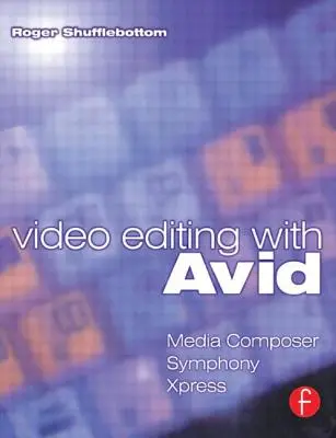 Videobearbeitung mit Avid: Media Composer, Symphony, Xpress: Media Composer, Symphony, Xpress - Video Editing with Avid: Media Composer, Symphony, Xpress: Media Composer, Symphony, Xpress
