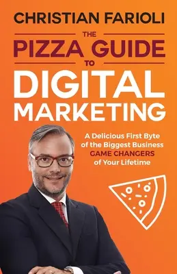 Der Pizza-Leitfaden für digitales Marketing: Ein köstliches erstes Byte der größten Business-Game-Changer Ihres Lebens - The Pizza Guide to Digital Marketing: A Delicious First Byte of the Biggest Business Game Changers of Your Lifetime