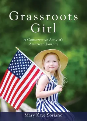 Grassroots Girl Die amerikanische Reise einer konservativen Aktivistin - Grassroots Girl A Conservative Activist's American Journey