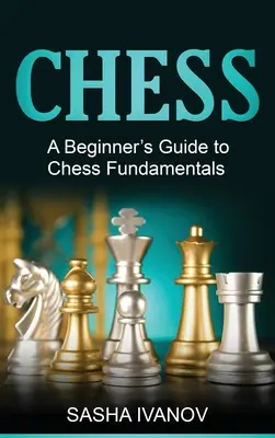 Schach: Ein Leitfaden für Anfänger zu den Grundlagen des Schachspiels - Chess: A Beginner's Guide to Chess Fundamentals