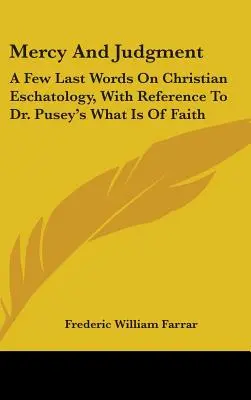 Gnade und Gericht: Ein paar letzte Worte zur christlichen Eschatologie, mit Bezug auf Dr. Pusey's What Is Of Faith - Mercy And Judgment: A Few Last Words On Christian Eschatology, With Reference To Dr. Pusey's What Is Of Faith