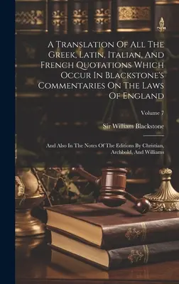 Eine Übersetzung aller griechischen, lateinischen, italienischen und französischen Zitate, die in Blackstone's Commentaries On The Laws Of England vorkommen: Und auch in den - A Translation Of All The Greek, Latin, Italian, And French Quotations Which Occur In Blackstone's Commentaries On The Laws Of England: And Also In The