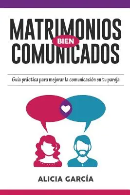 Matrimonios Bien Comunicados: Ein Leitfaden zur Verbesserung der Kommunikation in der Partnerschaft - Matrimonios Bien Comunicados: Gua prctica para mejorar la comunicacin en tu pareja