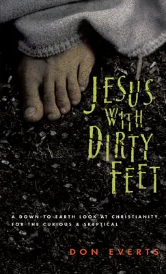 Jesus mit schmutzigen Füßen: Ein bodenständiger Blick auf das Christentum für neugierige Skeptiker - Jesus with Dirty Feet: A Down-To-Earth Look at Christianity for the Curious Skeptical