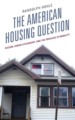 Die amerikanische Wohnungsfrage: Rassismus, Stadtbürgerschaft und das Privileg der Mobilität - The American Housing Question: Racism, Urban Citizenship, and the Privilege of Mobility