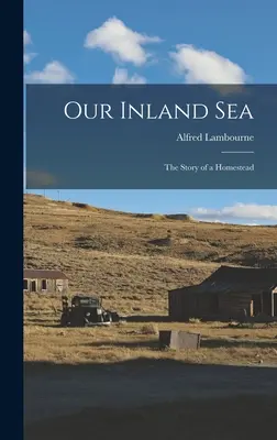 Unser Binnenmeer; die Geschichte eines Gehöftes - Our Inland sea; the Story of a Homestead