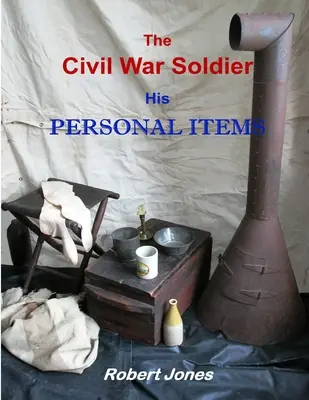 Der Bürgerkriegssoldat - seine persönlichen Gegenstände - The Civil War Soldier - His Personal Items