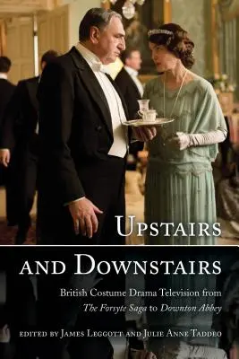Oben und unten: Britische Kostümdramen im Fernsehen von der Forsyte Saga bis Downton Abbey - Upstairs and Downstairs: British Costume Drama Television from The Forsyte Saga to Downton Abbey