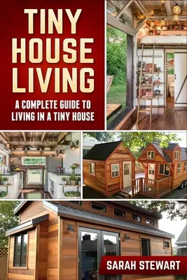 Tiny Home Living: Ein kompletter Leitfaden für das Leben in einem winzigen Haus - Tiny Home Living: A Complete Guide to Living in a Tiny House