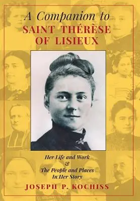 Ein Begleiter für die Heilige Therese von Lisieux: Ihr Leben und Werk & Die Menschen und Orte ihrer Geschichte - A Companion to Saint Therese of Lisieux: Her Life and Work & The People and Places In Her Story