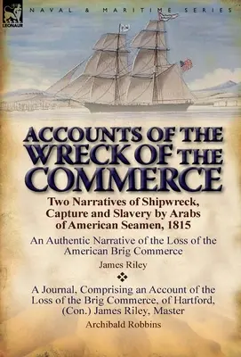 Berichte über den Untergang der Commerce: Zwei Erzählungen über Schiffbruch, Gefangennahme und Sklaverei amerikanischer Seeleute durch Araber, 1815 - Accounts of the Wreck of the Commerce: Two Narratives of Shipwreck, Capture and Slavery by Arabs of American Seamen, 1815