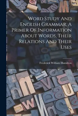 Wortkunde und englische Grammatik, Eine Fibel mit Informationen über Wörter, ihre Beziehungen und ihre Verwendung - Word Study And English Grammar, A Primer Of Information About Words, Their Relations And Their Uses
