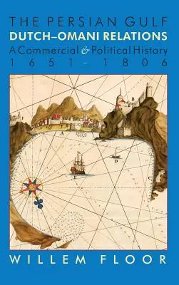 Der Persische Golf: Die niederländisch-osmanischen Beziehungen, eine kommerzielle und politische Geschichte 1651-1806 - The Persian Gulf: Dutch-Omani Relation, a Commercial and Political History 1651-1806