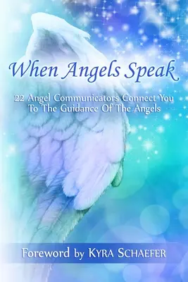 Wenn die Engel sprechen: 22 Engelkommunikatoren verbinden Sie mit der Führung der Engel - When Angels Speak: 22 Angel Communicators Connect You To The Guidance Of The Angels