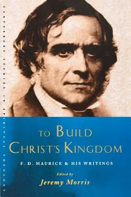 Das Reich Christi bauen: Ein F.D.Maurice-Lesebuch - To Build Christ's Kingdom: An F.D.Maurice Reader