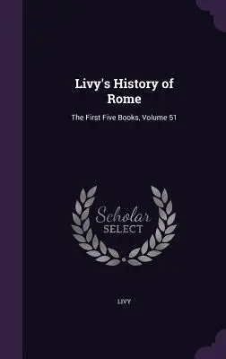 Livius' Geschichte Roms: Die ersten fünf Bücher, Band 51 - Livy's History of Rome: The First Five Books, Volume 51