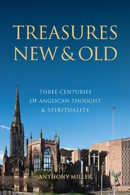 Neue und alte Schätze: Drei Jahrhunderte anglikanischen Denkens und anglikanischer Spiritualität - Treasures New and Old: Three Centuries of Anglican Thought and Spirituality