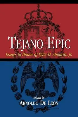 Tejano-Epik: Essays zu Ehren von Felix D. Almaraz, Jr. - Tejano Epic: Essays in Honor of Felix D. Almaraz, Jr