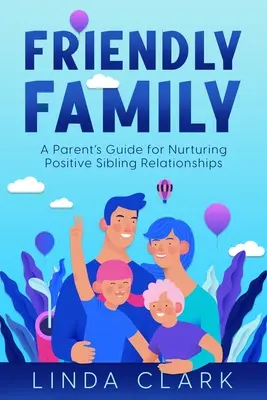 Freundliche Familie: Ein Leitfaden für Eltern zur Pflege positiver Geschwisterbeziehungen - Friendly Family: A Parent's Guide for Nurturing Positive Sibling Relationships