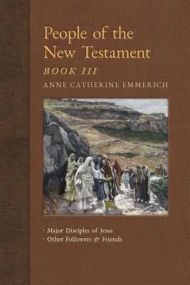 Menschen des Neuen Testaments, Buch III: Die wichtigsten Jünger Jesu und andere Anhänger und Freunde - People of the New Testament, Book III: Major Disciples of Jesus & Other Followers & Friends