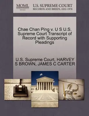 Chae Chan Ping v. U S U.S. Supreme Court Abschrift des Protokolls mit unterstützenden Schriftsätzen - Chae Chan Ping V. U S U.S. Supreme Court Transcript of Record with Supporting Pleadings