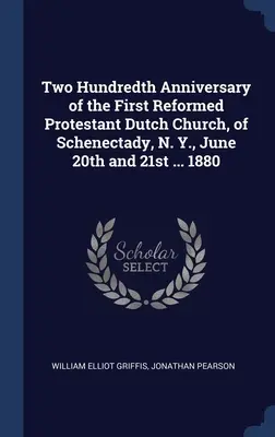 Zweihundertjähriges Bestehen der ersten reformierten protestantischen niederländischen Kirche in Schenectady, N. Y., am 20. und 21. Juni ... 1880 - Two Hundredth Anniversary of the First Reformed Protestant Dutch Church, of Schenectady, N. Y., June 20th and 21st ... 1880