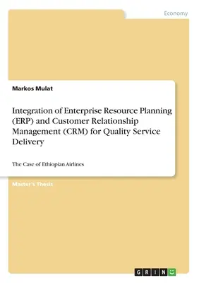 Integration von Enterprise Resource Planning (ERP) und Customer Relationship Management (CRM) zur Erbringung qualitativ hochwertiger Dienstleistungen: Der Fall von Ethiopian Airli - Integration of Enterprise Resource Planning (ERP) and Customer Relationship Management (CRM) for Quality Service Delivery: The Case of Ethiopian Airli