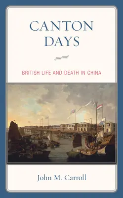 Kanton-Tage: Britisches Leben und Sterben in China - Canton Days: British Life and Death in China