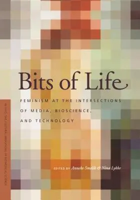 Bits of Life: Feminismus an den Schnittstellen von Medien, Biowissenschaft und Technologie - Bits of Life: Feminism at the Intersections of Media, Bioscience, and Technology